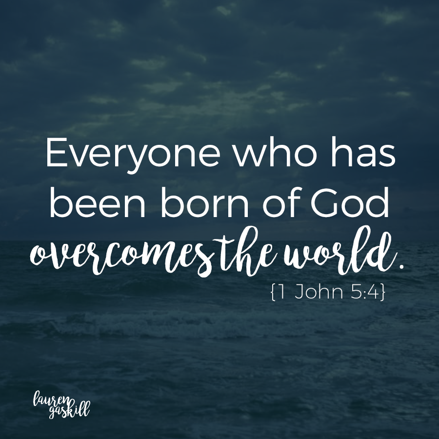 For everyone who has been born of God overcomes the world. And this is the victory that has overcome the world — our faith. 1 John 5:4
