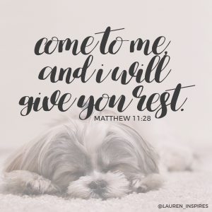 “Come to me, all you who are weary and burdened, and I will give you rest." -Matthew 11:28