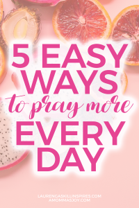 Five Easy Ways to Pray More Every Day