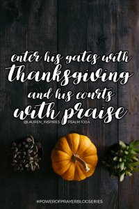 Enter His gates with thanksgiving. {Psalm 100:4}