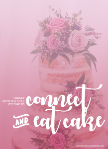 Forget Netflix and chill. It's time to connect and eat cake. // LaurenGaskillInspires.com